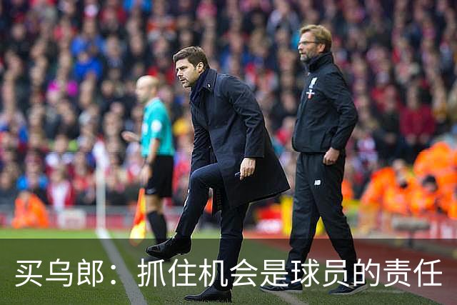 买乌郎：抓住机会是球员的责任
