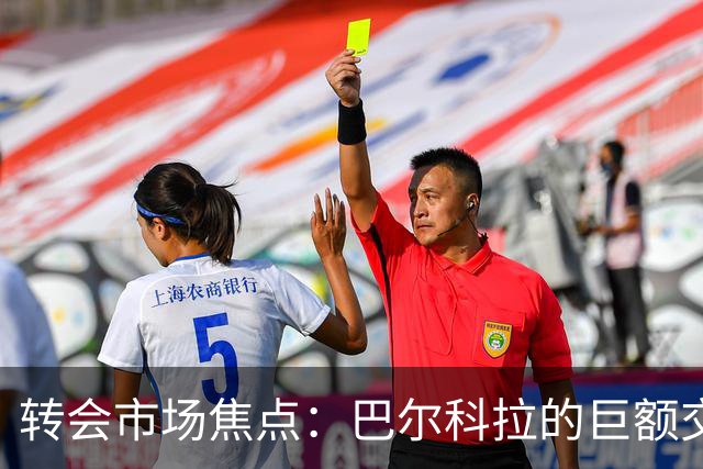 转会市场焦点：巴尔科拉的巨额交易背后的故事