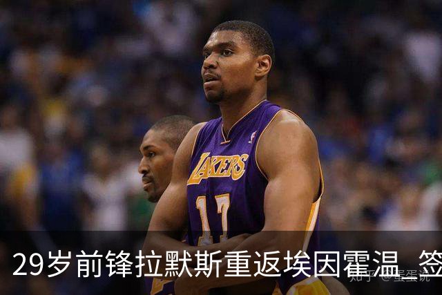 29岁前锋拉默斯重返埃因霍温 签约两年助力新赛季